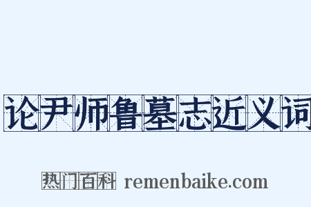 论尹师鲁墓志近义词是什么意思的图片